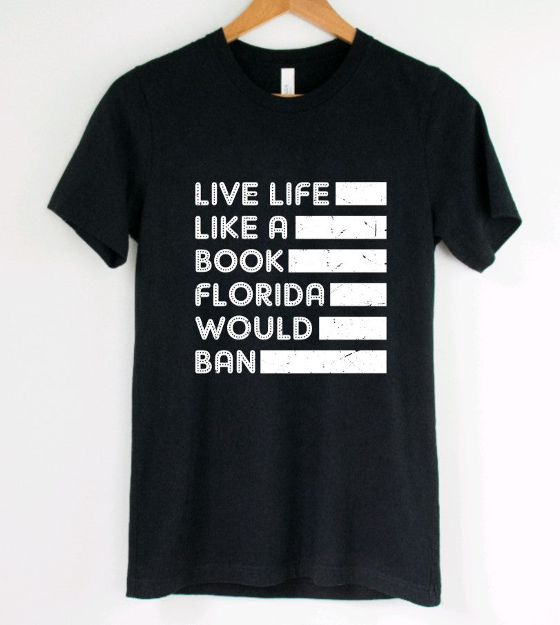 Live life like a book florida would ban - Available in T-Shirt, Pullover, Hoodie, Tank or Long Sleeve
