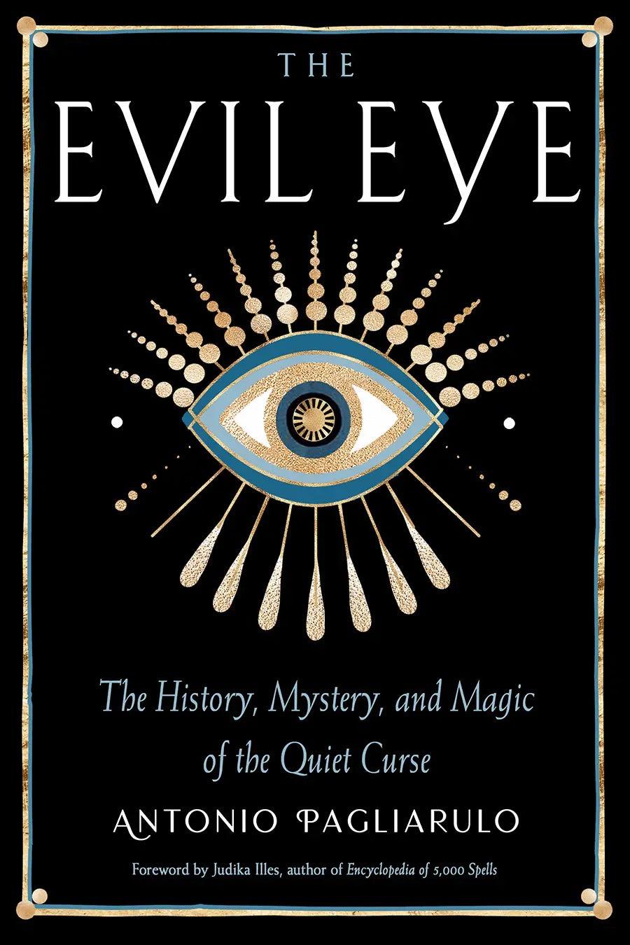 The Evil Eye : The History, Mystery & Magic of the Quiet Curse