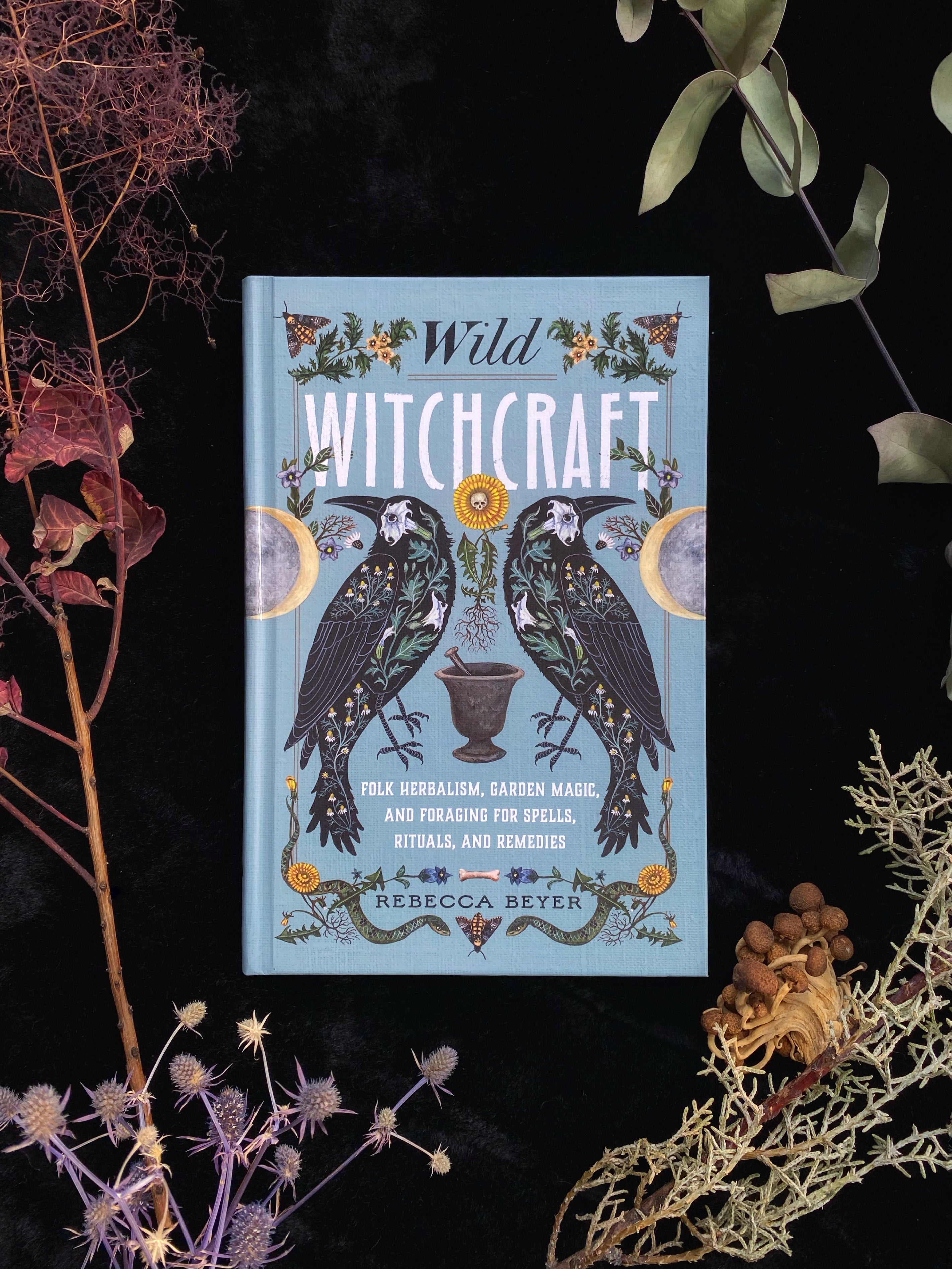 Wild Witchcraft: Folk Herbalism, Garden Magic, and Foraging for Spells, Rituals, and Remedies